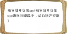 数字货币交易app(数字货币交易app推出全新版本，优化用户体验)