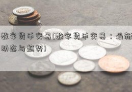 数字货币交易(数字货币交易：最新动态与趋势)