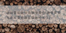 虚拟货币是否为数字货币(数字货币与虚拟货币的区别是什么？)