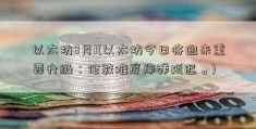 以太坊8月1(以太坊今日将迎来重要升级：伦敦难度炸弹延迟。)