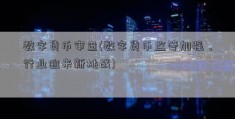 数字货币审查(数字货币监管加强，行业迎来新挑战)