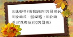 10比特币(价值约347万美元的10比特币 - 新标题：10比特币价值超过340万美元)