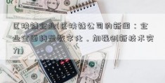 区块链企业(区块链公司的新闻：企业全面转型数字化，加强创新技术实力)