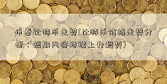 币看比特币走势(比特币价格走势分析：短期内将持续上升趋势)