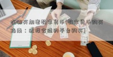 在哪买加密数字货币(数字货币购买指南：选择合适的平台购买)