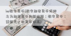 ins数字货币(数字加密货币或称之为加密货币的新标题：数字货币：重新定义的货币体系)