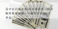 基于以太坊发币(以太坊发币，助力数字货币创新——热议以太坊ICO平台)