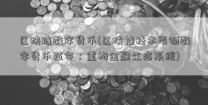 区块琏数字货币(区块链技术引领数字货币革命：重构金融生态系统)